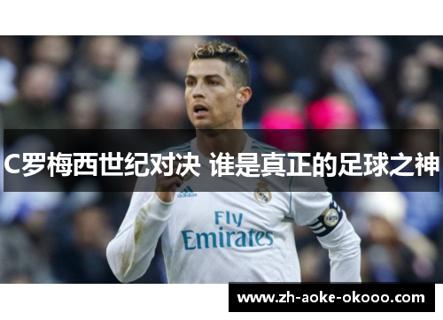 C罗梅西世纪对决 谁是真正的足球之神