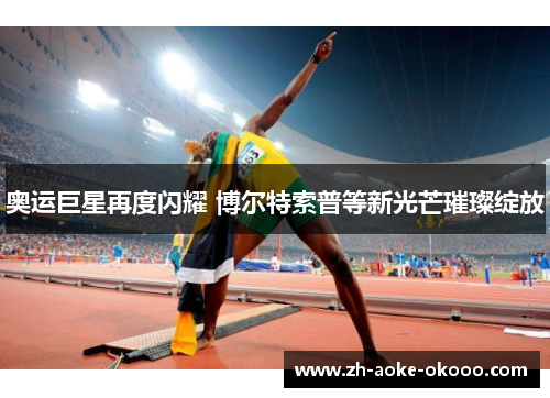 奥运巨星再度闪耀 博尔特索普等新光芒璀璨绽放
