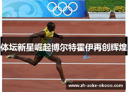 体坛新星崛起博尔特霍伊再创辉煌