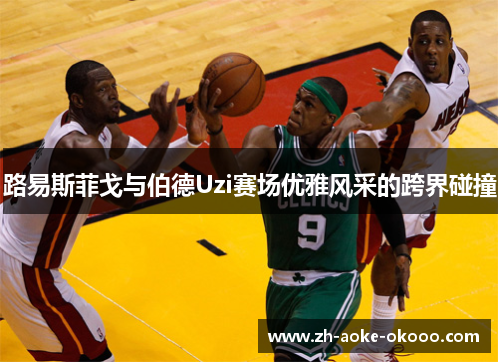 路易斯菲戈与伯德Uzi赛场优雅风采的跨界碰撞