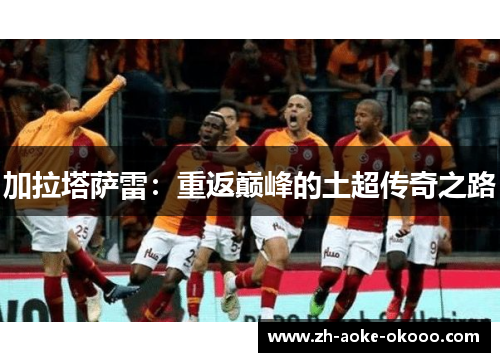 加拉塔萨雷：重返巅峰的土超传奇之路