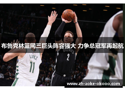 布鲁克林篮网三巨头阵容强大 力争总冠军再起航
