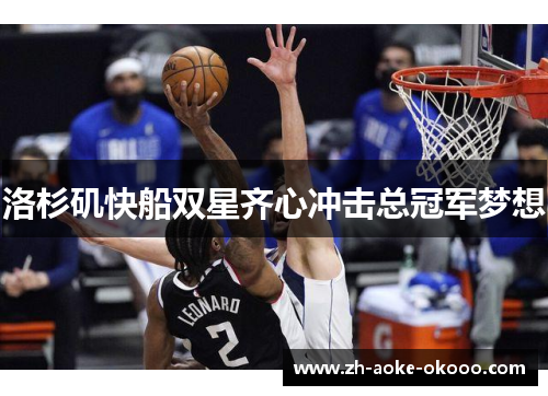 洛杉矶快船双星齐心冲击总冠军梦想