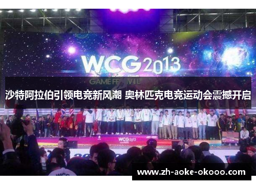 沙特阿拉伯引领电竞新风潮 奥林匹克电竞运动会震撼开启