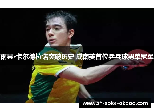 雨果·卡尔德拉诺突破历史 成南美首位乒乓球男单冠军