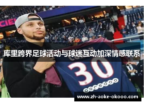 库里跨界足球活动与球迷互动加深情感联系