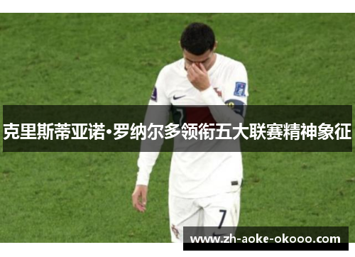 克里斯蒂亚诺·罗纳尔多领衔五大联赛精神象征