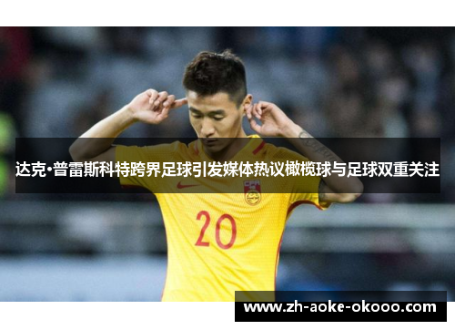 达克·普雷斯科特跨界足球引发媒体热议橄榄球与足球双重关注