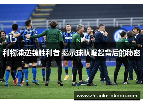 利物浦逆袭胜利者 揭示球队崛起背后的秘密