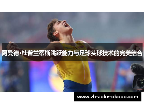阿曼德·杜普兰蒂斯跳跃能力与足球头球技术的完美结合