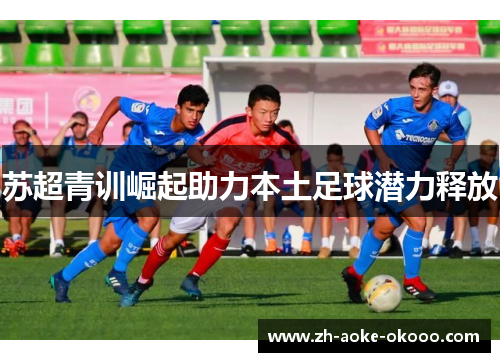 苏超青训崛起助力本土足球潜力释放