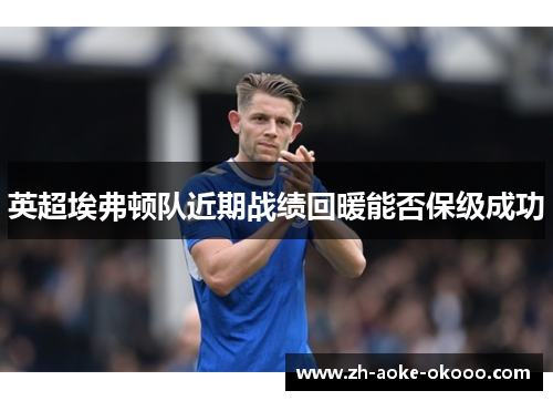 英超埃弗顿队近期战绩回暖能否保级成功
