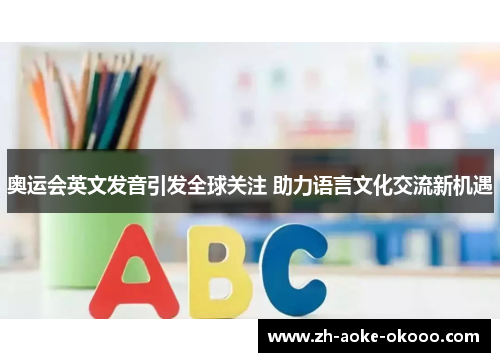 奥运会英文发音引发全球关注 助力语言文化交流新机遇