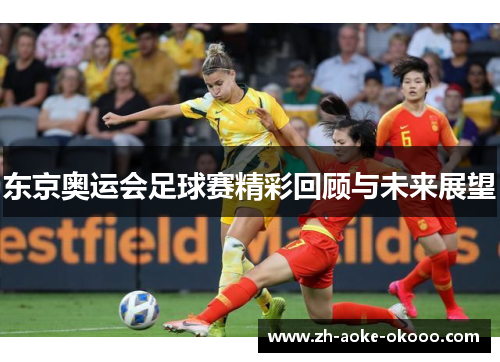 东京奥运会足球赛精彩回顾与未来展望