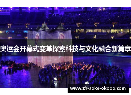 奥运会开幕式变革探索科技与文化融合新篇章